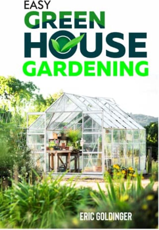 EASY GREENHOUSE GARDENING: How To Do It Right And Avoid Common Mistakes