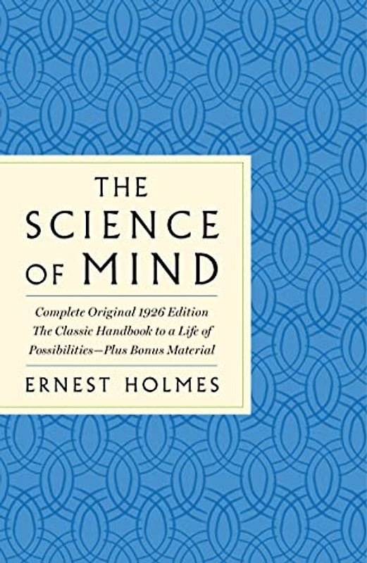 Science of Mind: The Complete Original 1926 Edition -- The Classi: The Complete Original 1926: the Classic Handbook to a Life of Possibilities: Plus Bonus Material (Gps Guides to Life)