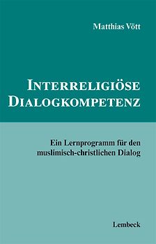 Interreligiöse Dialogkompetenz. Ein Lernprogramm für den muslimisch-christlichen Dialog