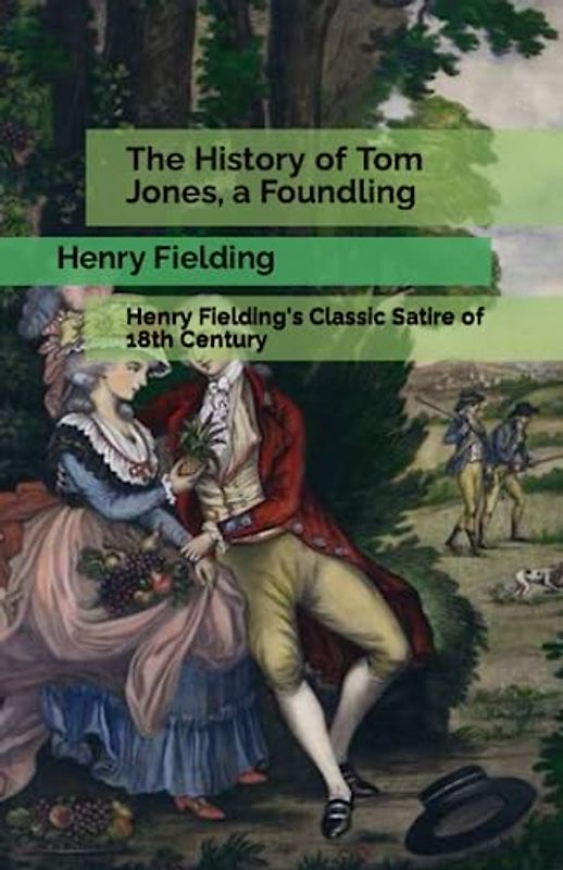 The History of Tom Jones, a Foundling: Henry Fielding's Classic Satire of 18th Century