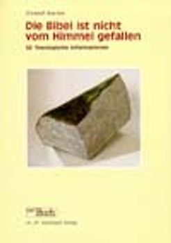Die Bibel ist nicht vom Himmel gefallen. 55 theologische Informationen