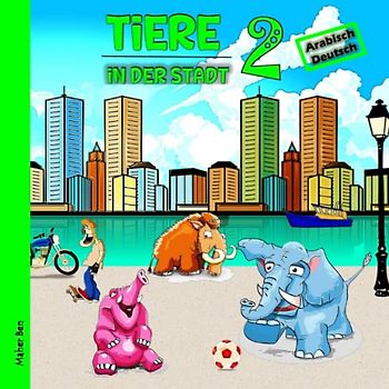 Tiere in der Stadt 2: Kinderbuch Arabisch - Deutsch: Bildwörterbuch Zweisprachiges Deutsch - Arabisch für Kinder | Spielerisch Sprachen lernen ... | Arabisch lernen für Kinder (Serie), Band 8)