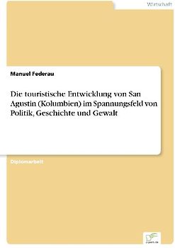 Die touristische Entwicklung von San Agustin (Kolumbien) im Spannungsfeld von Politik, Geschichte und Gewalt