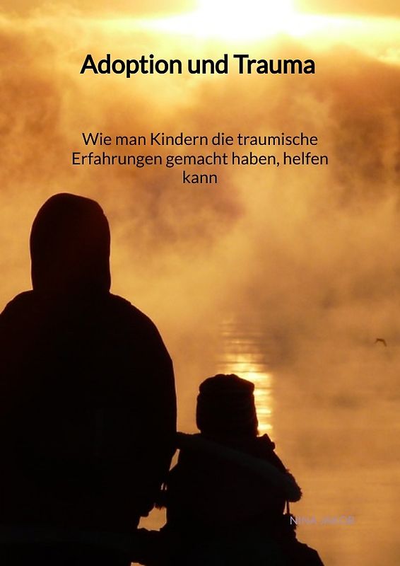 Adoption und Trauma - Wie man Kindern die traumische Erfahrungen gemacht haben, helfen kann