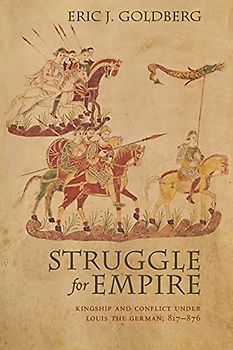 Struggle for Empire: Kingship and Conflict under Louis the German, 817-876 (Conjunctions of Religion and Power in the Medieval Past)