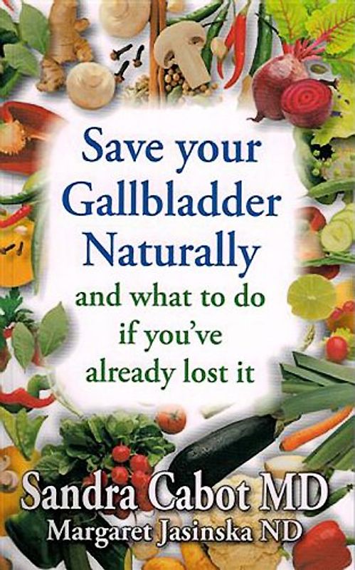 Save Your Gallbladder Naturally (and What to Do If You've Alrea Dy Lost It) - Cabot, Sandra