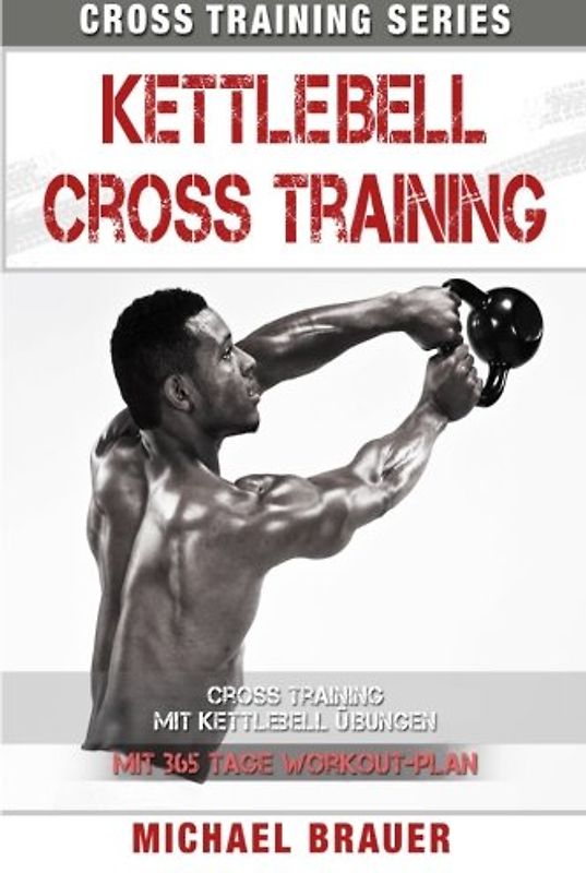 Kettlebell Cross Training: Training mit Kettlebell Übungen (Cross Training Series, Band 4)