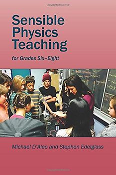 Sensible Physics Teaching: For Grades Six to Eight