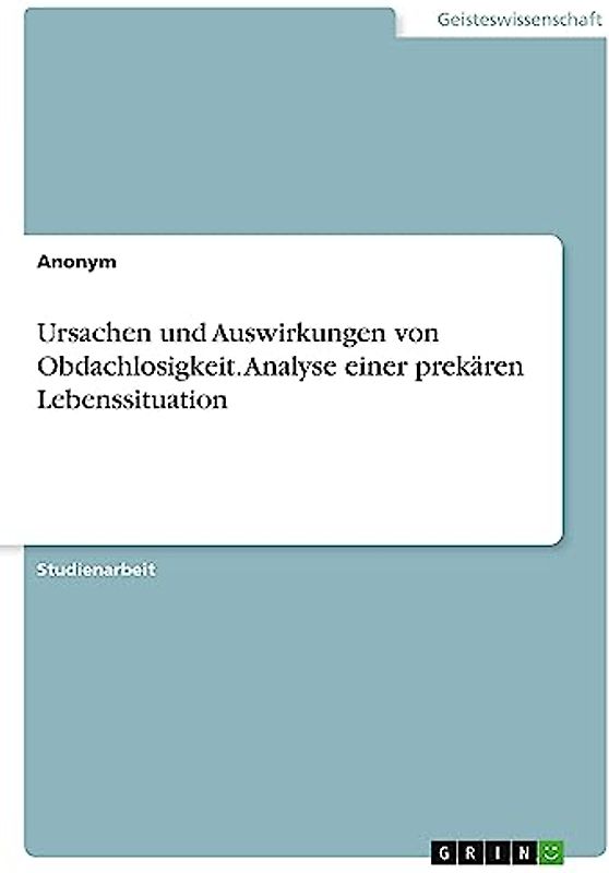 Ursachen und Auswirkungen von Obdachlosigkeit. Analyse einer prekären Lebenssituation