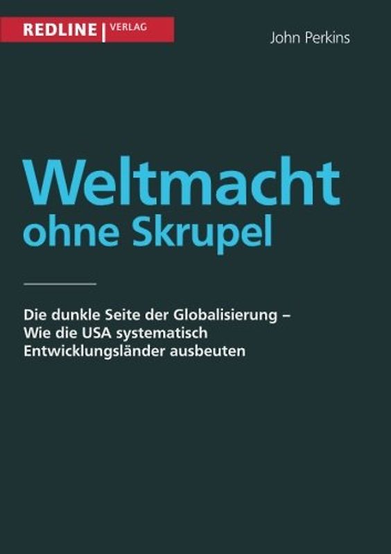 Weltmacht ohne Skrupel: Die Dunkle Seite Der Globalisierung - Wie Die Usa Systematisch Entwicklungsländer Ausbeuten - Perkins, John
