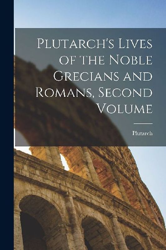 Plutarch's Lives of the Noble Grecians and Romans, Second Volume