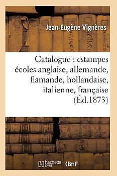 Catalogue: Estampes Écoles Anglaise, Allemande, Flamande, Hollandaise, Italienne, Française