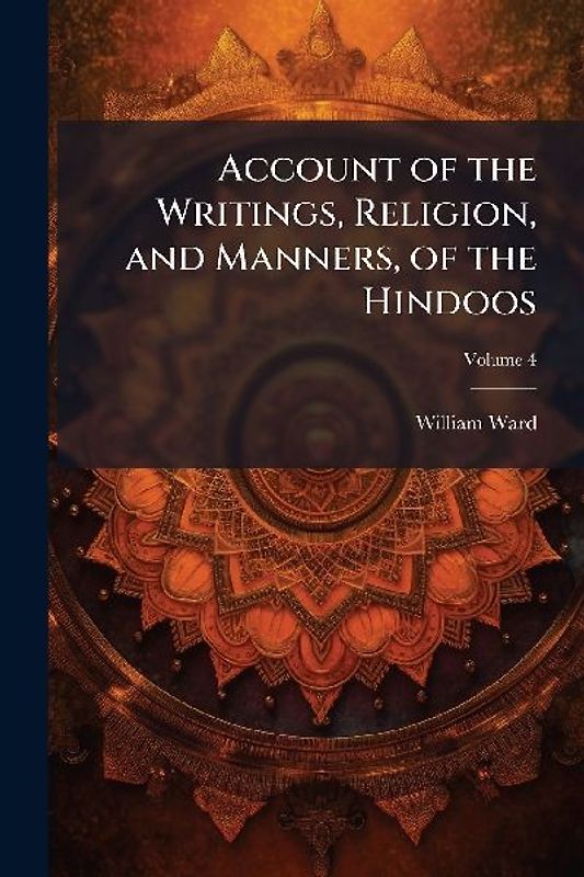 Account of the Writings, Religion, and Manners, of the Hindoos