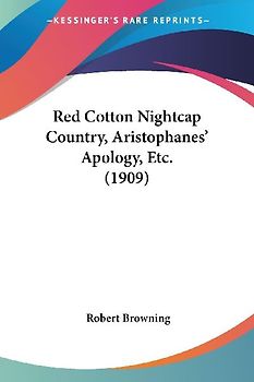 Red Cotton Nightcap Country, Aristophanes' Apology, Etc. (1909)