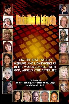 Volume 2. How The Best Psychics, Mediums And Lightworkers In The World Connect With God, Angels And The Afterlife