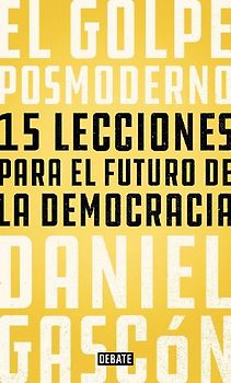 El golpe posmoderno : 15 lecciones para el futuro de la democracia