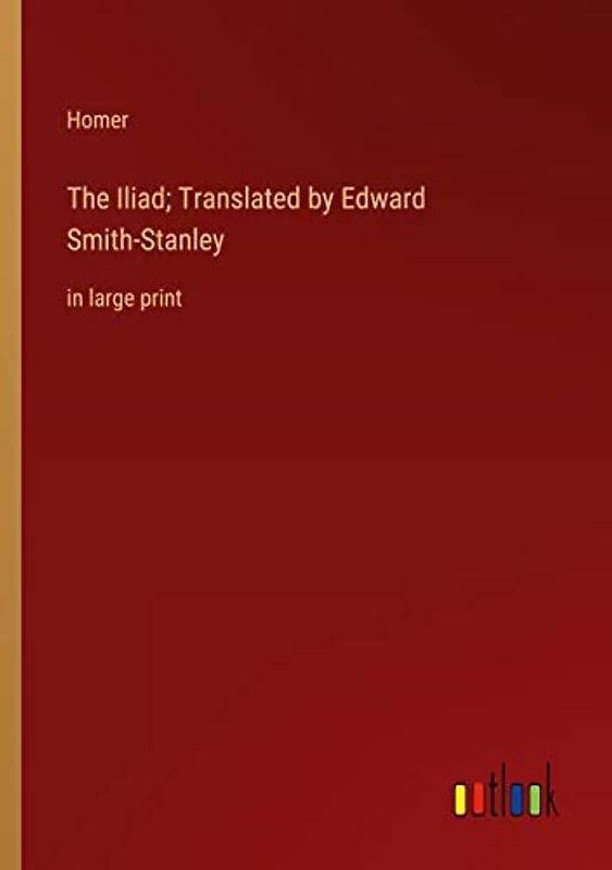 The Iliad; Translated by Edward Smith-Stanley: in large print