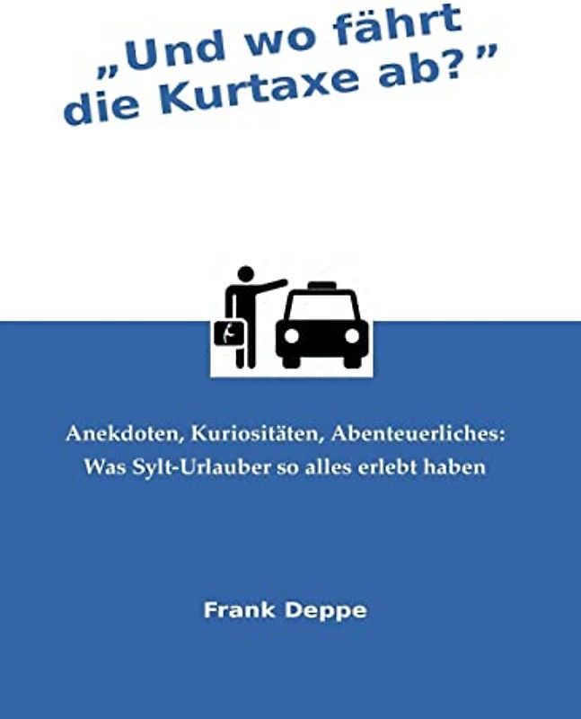 Und wo fährt die Kurtaxe ab?: Anekdoten, Kuriositäten, Abenteuerliches: Was Sylt-Urlauber so alles erlebt haben