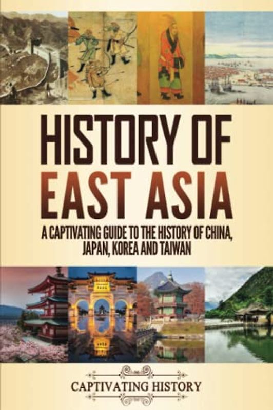 History of East Asia: A Captivating Guide to the History of China, Japan, Korea and Taiwan (Asian History)