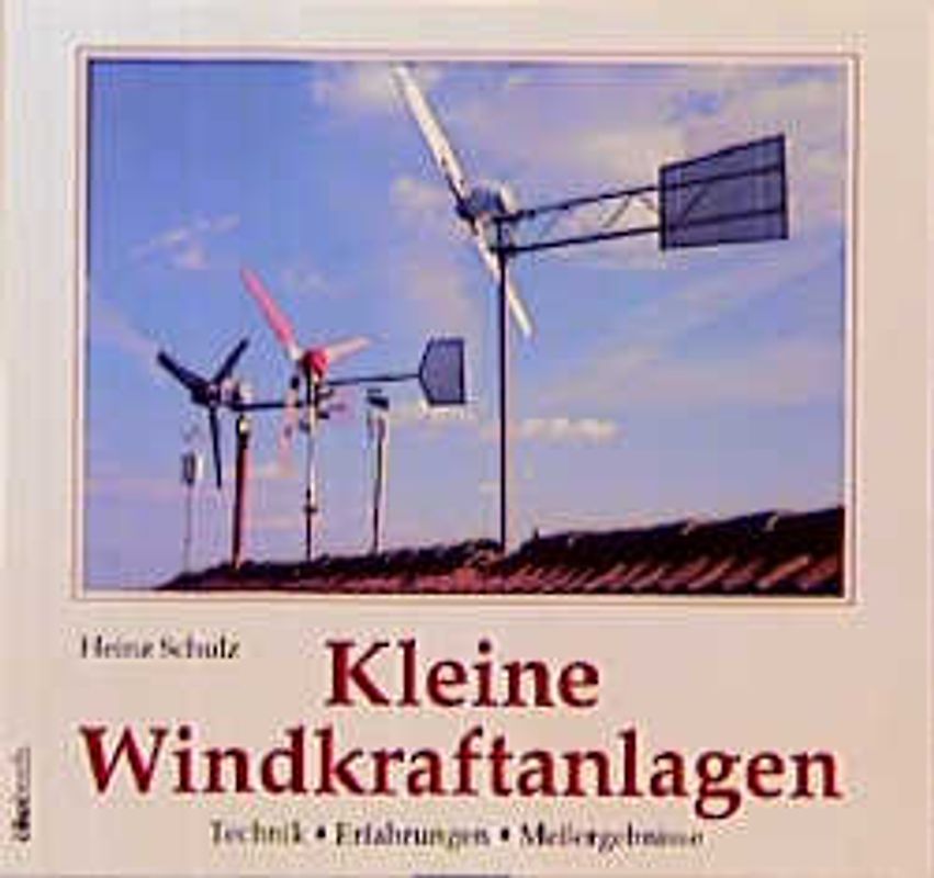 Kleine Windkraftanlagen. Technik - Erfahrungen, Messergebnisse