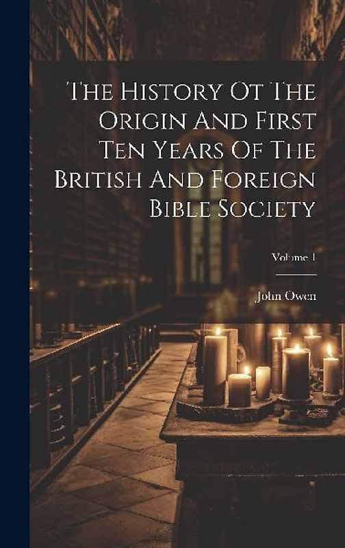 The History Ot The Origin And First Ten Years Of The British And Foreign Bible Society; Volume 1