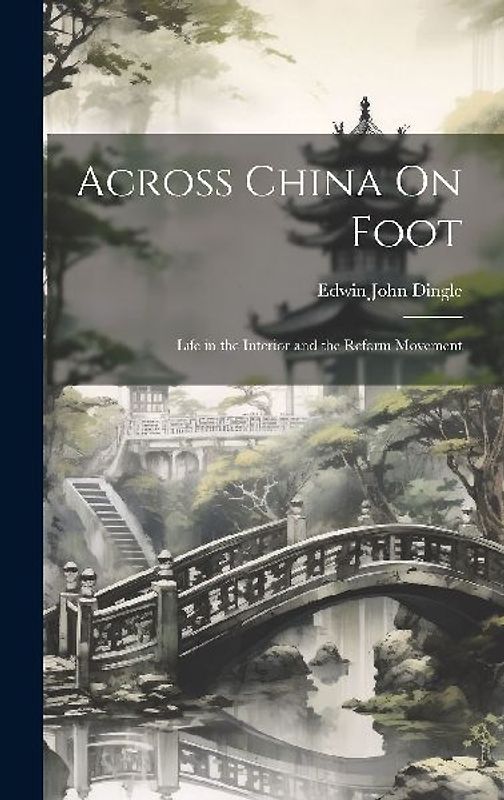 Across China On Foot: Life in the Interior and the Reform Movement