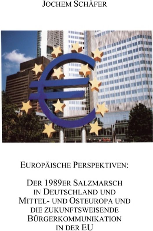 Europäische Perspektiven: Der 1989er Salzmarsch in Deutschland und Mittel-und Osteuropa und die zukunftsweisende Bürgerkommunikation in der EU