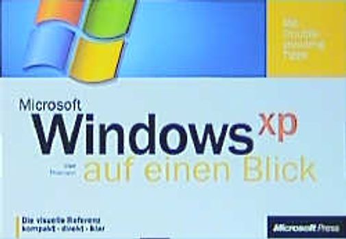 Microsoft Windows XP auf einen Blick. Die visuelle Referenz - kompakt - direkt - klar