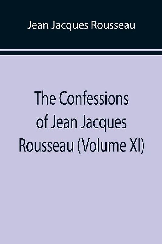 The Confessions of Jean Jacques Rousseau (Volume XI)