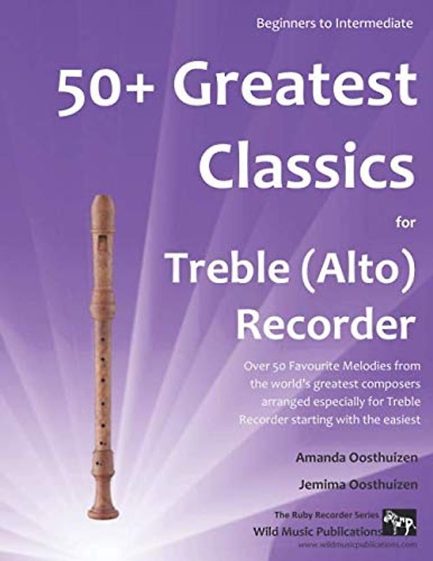 50+ Greatest Classics for Treble (Alto) Recorder: instantly recognisable tunes by the world's greatest composers arranged especially for alto recorder, starting with the easiest