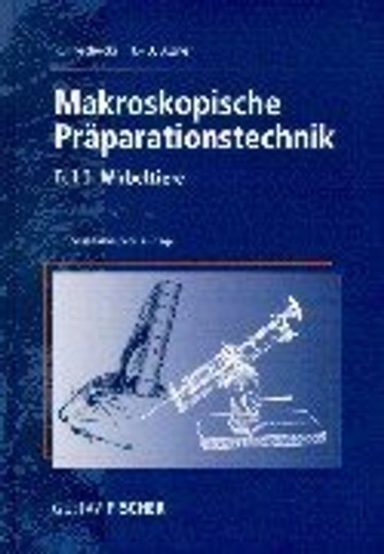 Makroskopische Präparationstechnik. Leitfaden für das Sammeln, Präparieren und Konservieren / Wirbeltiere