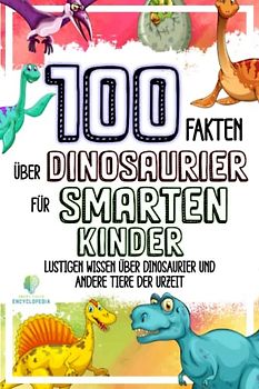 100 FAKTEN ÜBER DINOSAURIER FÜR SMARTEN KINDER: Lustigen Wissen über Dinosaurier und andere Tiere der Urzeit | Dinosaurier Buch für Kinder | Coolen ... Jungs (UNGLAUBLICHEN FAKTEN & KURIOSITÄTEN)