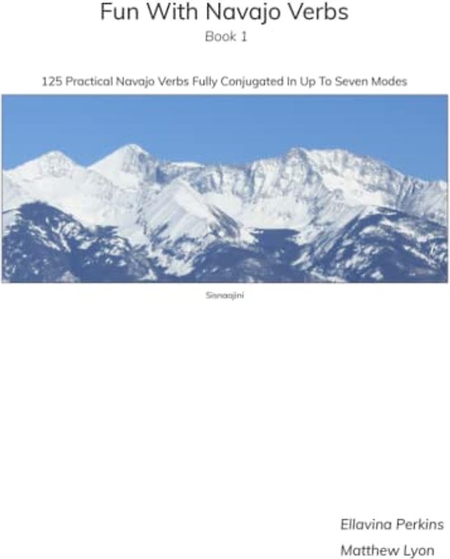 Fun With Navajo Verbs Book 1 Sisnaajiní: 125 Navajo Verbs Fully Conjugated In Up To Seven Modes