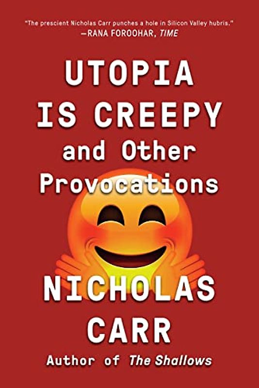 Utopia Is Creepy: And Other Provocations