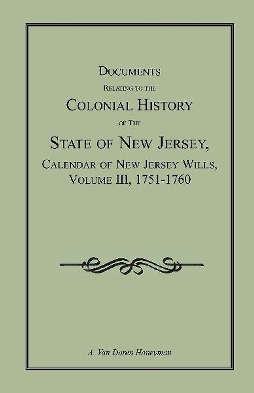 Documents Relating to the Colonial History of the State of New Jersey,  Calendar of New Jersey Wills, Volume III, 1751-1760
