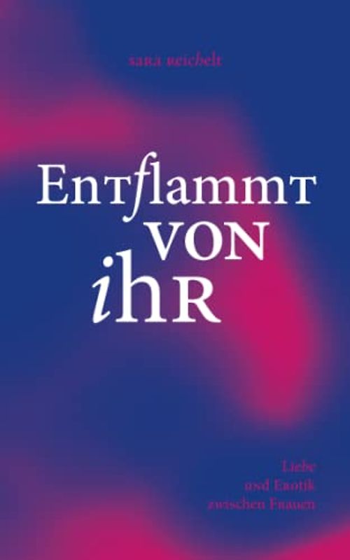 Entflammt von ihr: Liebe und Erotik zwischen Frauen
