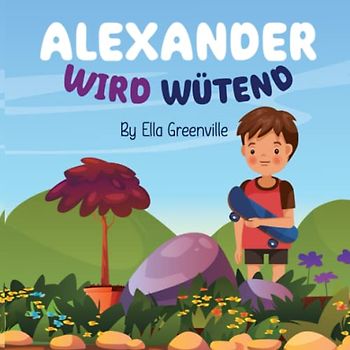 Alexander wird wütend: Kinderbuch in Reimen zum Bewältigen der Wut
