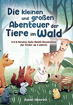 Die kleinen und großen Abenteuer der Tiere im Wald: 3-5-8 Minuten Gute-Nacht-Geschichten für Kinder ab 3 Jahren