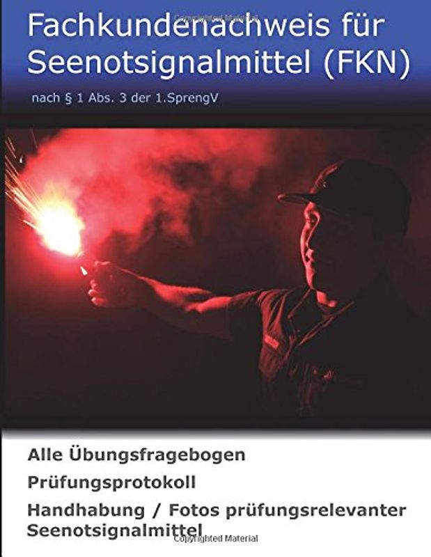 Fachkundenachweis für Seenotsignalmittel (FKN): Alle Übungsfragebogen - Prüfungprotokoll - Handhabung und Fotos prüfungsrelevanter Seenotsignalmittel