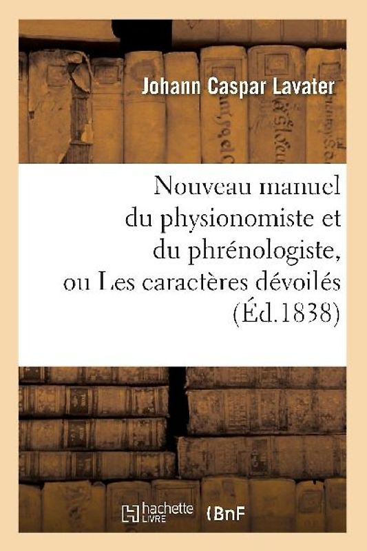 Nouveau Manuel Du Physionomiste Et Du Phrénologiste, Ou Les Caractères Dévoilés (Éd.1838)