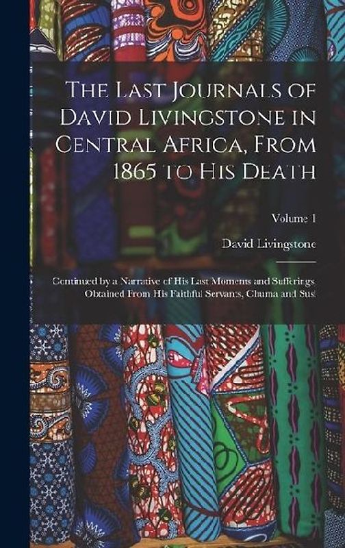 The Last Journals of David Livingstone in Central Africa, From 1865 to His Death