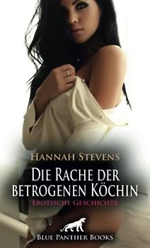 Die Rache der betrogenen Köchin | Erotische Geschichte + 1 weitere Geschichte: Sie erwischt ihren Ehemann in flagranti ... (Love, Passion & Sex)