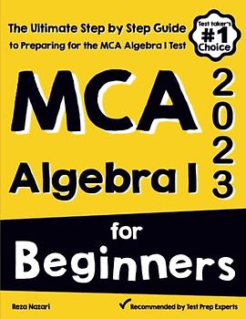 MCA Algebra I for Beginners: The Ultimate Step by Step Guide to Acing MCA Algebra I