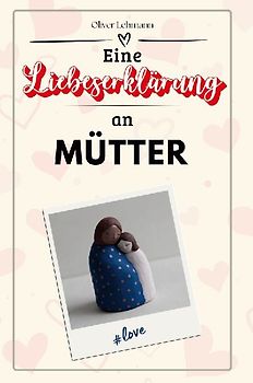 Eine Liebeserklärung an Mütter