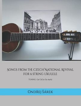 Songs from the Czech National Revival for 6 string Ukulele: Tuning: g4-c5c4-e4-a4a3