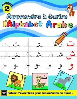 Apprendre à écrire l'alphabet arabe Livre de pratique pour les enfants âgés de 3 ans et +: Apprendre à joindre et à écrire les lettres Arabes dans ... les parents et les enseignants (Niveau 2)