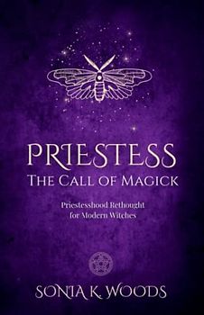 PRIESTESS: The Call of Magick - Priestesshood Rethought for Modern Witches