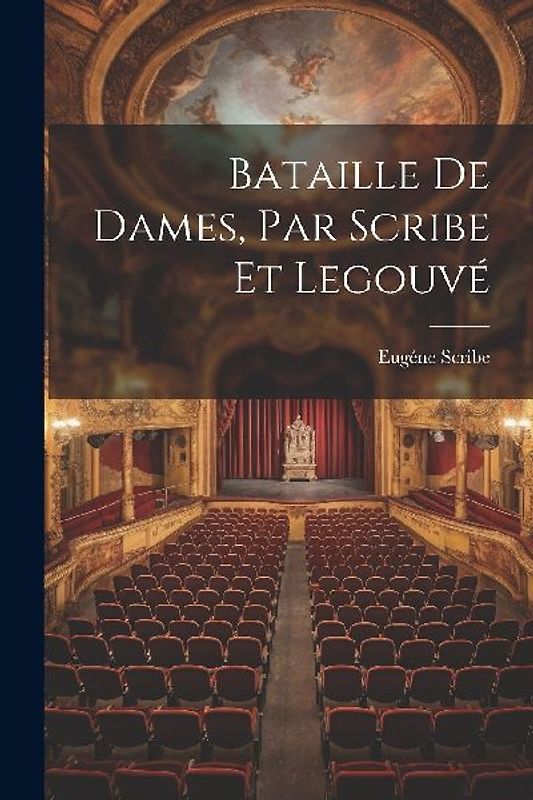 Bataille de Dames, Par Scribe et Legouvé