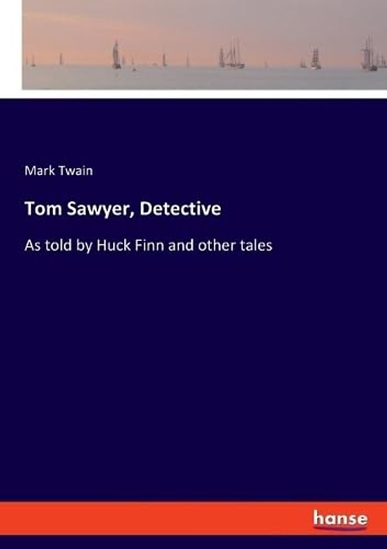 Tom Sawyer, Detective: As told by Huck Finn and other tales