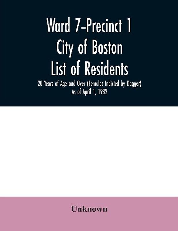 Ward 7-Precinct 1; City of Boston; List of residents; 20 Years of Age and Over (Females Indicted by Dagger) As of April 1, 1932
